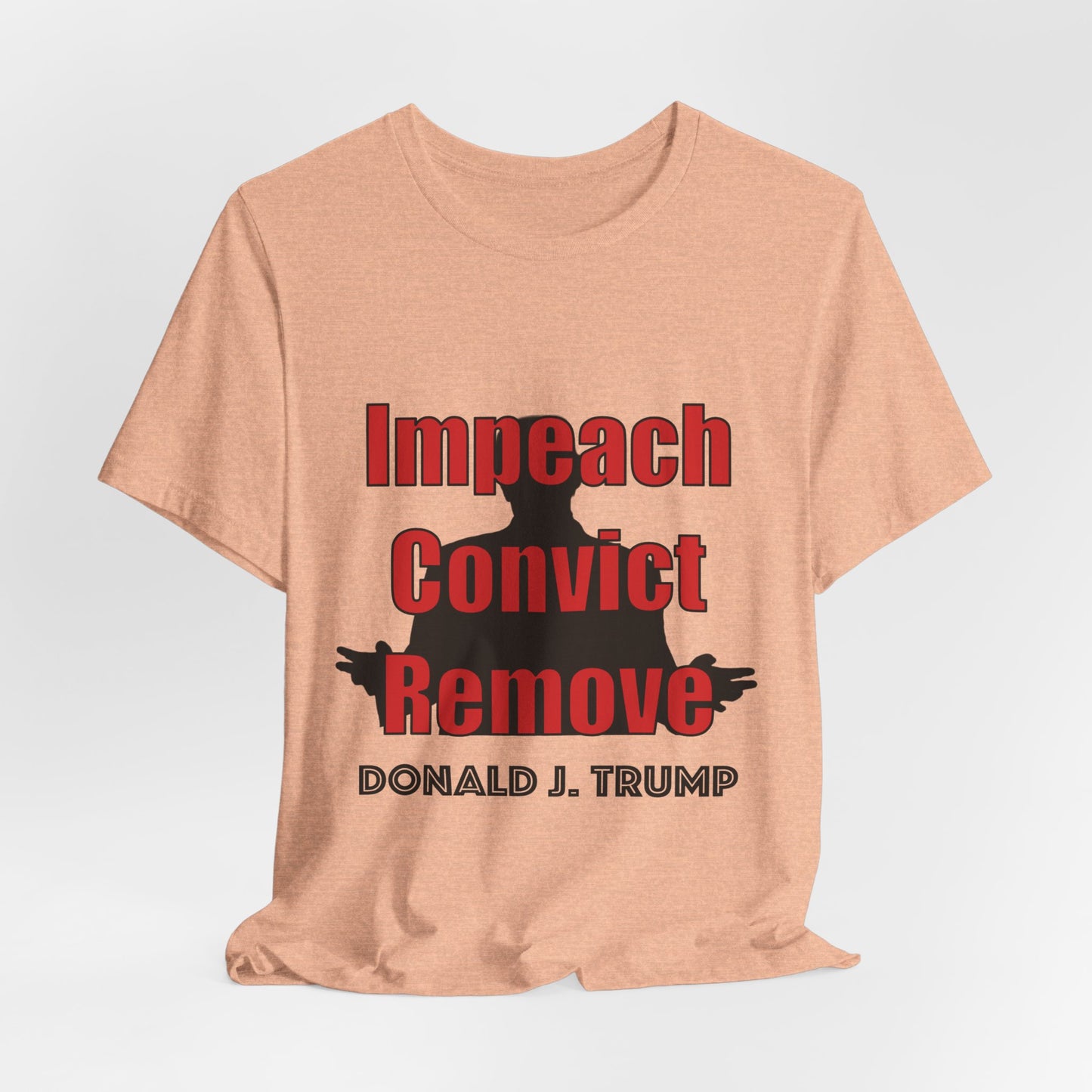 Political Protest Tee — "Impeach Convict Remove Donald J. Trump"