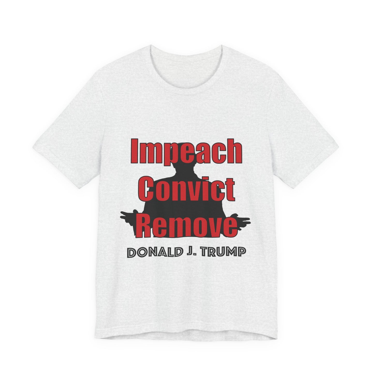 Political Protest Tee — "Impeach Convict Remove Donald J. Trump"