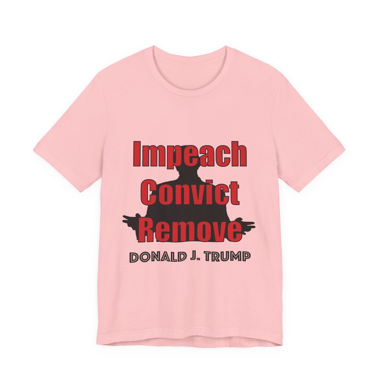 Political Protest Tee — "Impeach Convict Remove Donald J. Trump"
