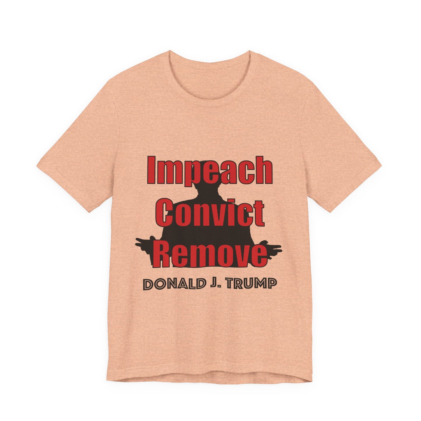 Political Protest Tee — "Impeach Convict Remove Donald J. Trump"